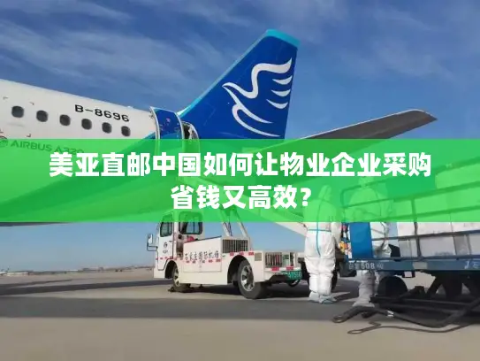 美亚直邮中国如何让物业企业采购省钱又高效？