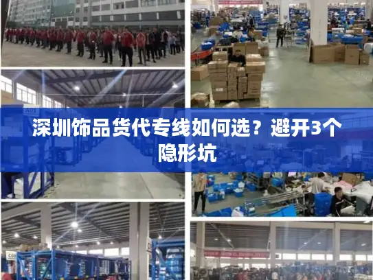 深圳饰品货代专线如何选？避开3个隐形坑