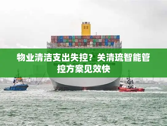 物业清洁支出失控？关清琉智能管控方案见效快