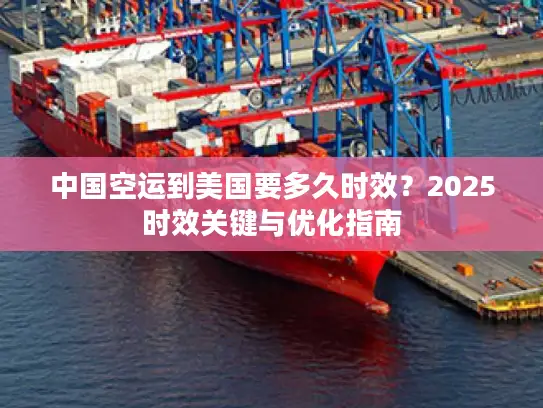 中国空运到美国要多久时效？2025时效关键与优化指南