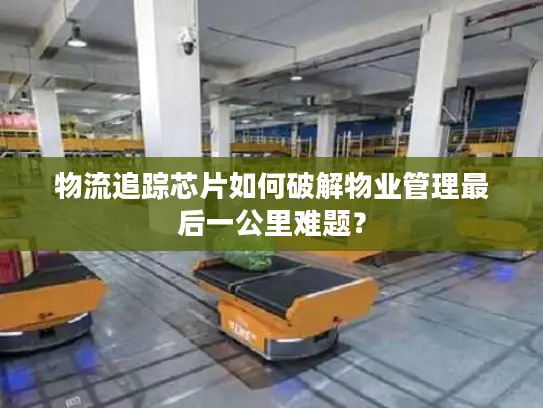 物流追踪芯片如何破解物业管理最后一公里难题？