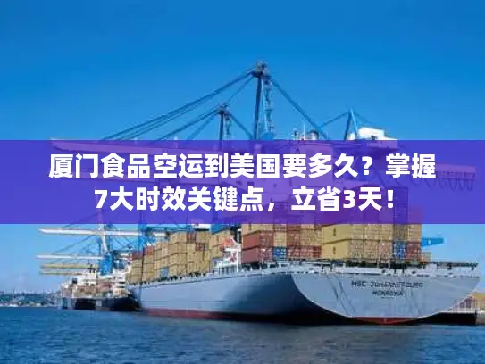 厦门食品空运到美国要多久？掌握7大时效关键点，立省3天！