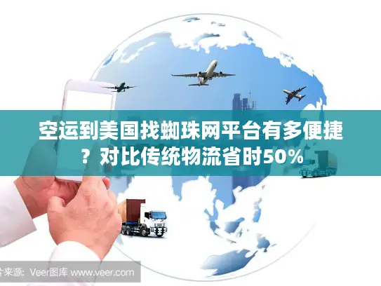 空运到美国找蜘珠网平台有多便捷？对比传统物流省时50%