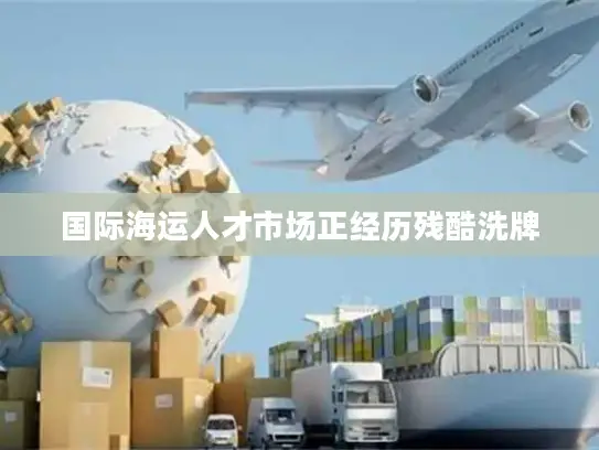 国际海运人才市场正经历残酷洗牌