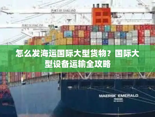 怎么发海运国际大型货物？国际大型设备运输全攻略