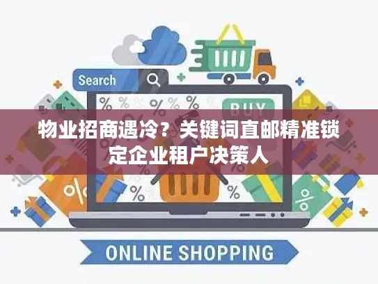 物业招商遇冷？关键词直邮精准锁定企业租户决策人