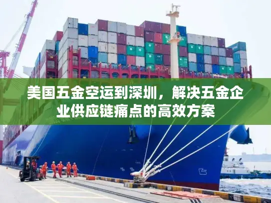 美国五金空运到深圳，解决五金企业供应链痛点的高效方案