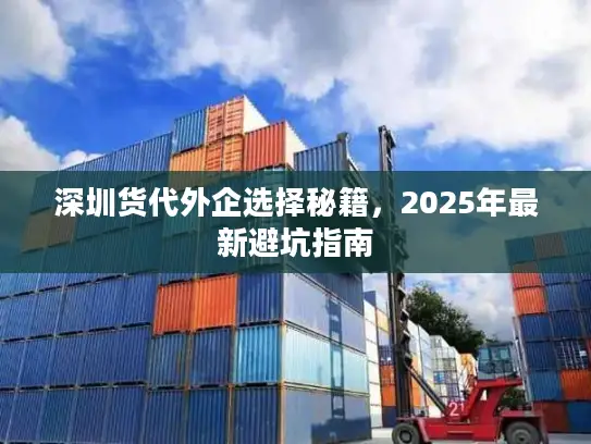 深圳货代外企选择秘籍，2025年最新避坑指南