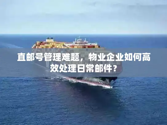 直邮号管理难题，物业企业如何高效处理日常邮件？