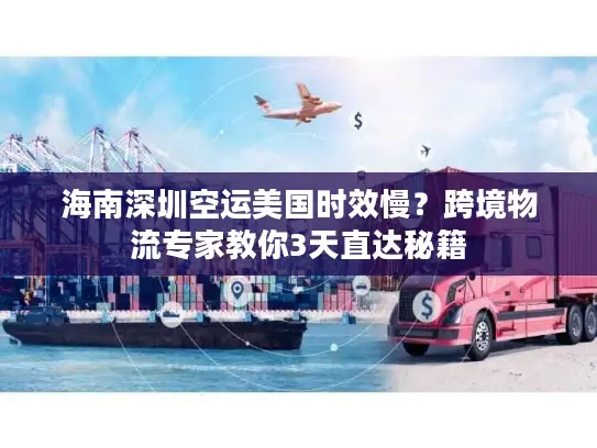 海南深圳空运美国时效慢？跨境物流专家教你3天直达秘籍