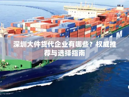 深圳大件货代企业有哪些？权威推荐与选择指南