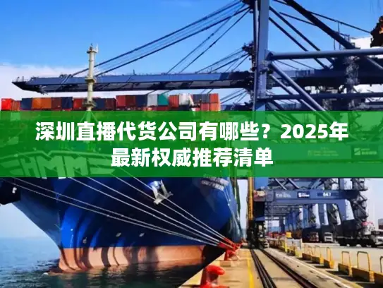 深圳直播代货公司有哪些？2025年最新权威推荐清单