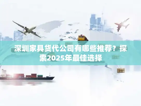 深圳家具货代公司有哪些推荐？探索2025年最佳选择