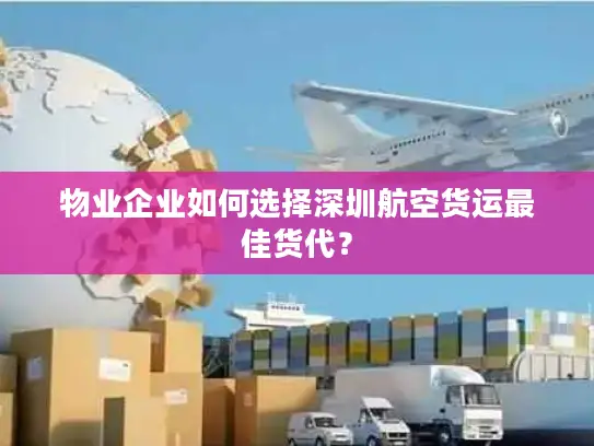 物业企业如何选择深圳航空货运最佳货代？