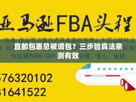 直邮包裹总被调包？三步验真法亲测有效