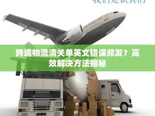 跨境物流清关单英文错误频发？高效解决方法揭秘
