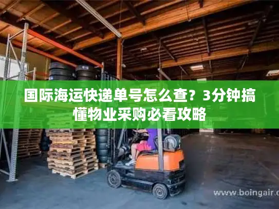 国际海运快递单号怎么查？3分钟搞懂物业采购必看攻略