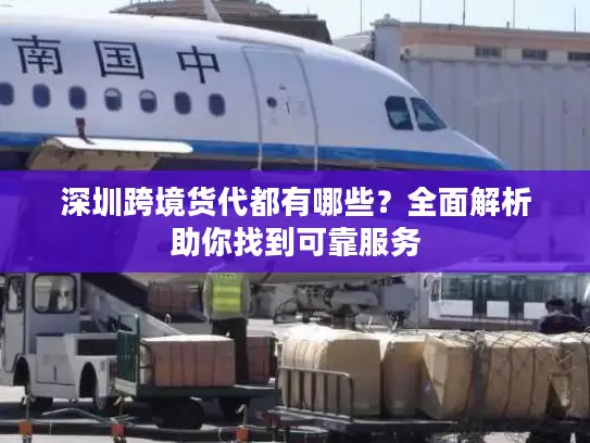 深圳跨境货代都有哪些？全面解析助你找到可靠服务