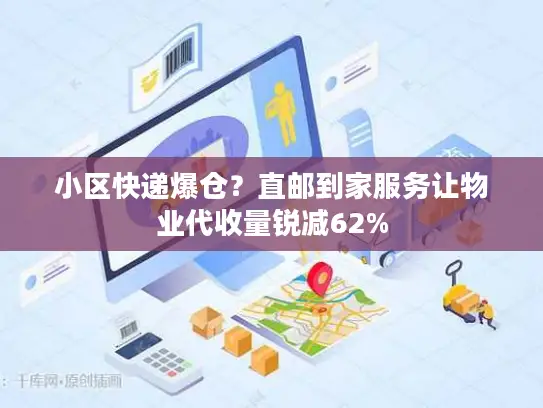 小区快递爆仓？直邮到家服务让物业代收量锐减62%