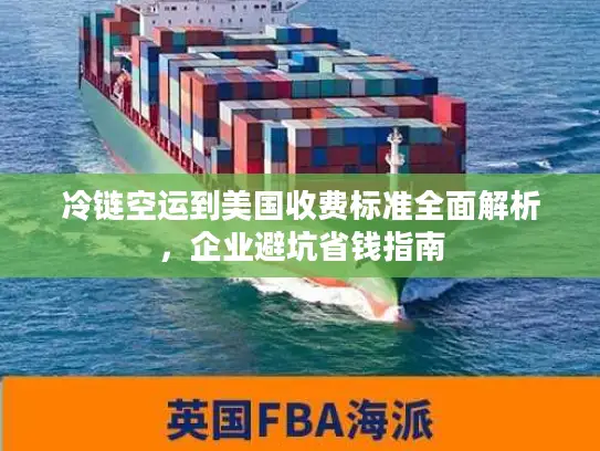 冷链空运到美国收费标准全面解析，企业避坑省钱指南
