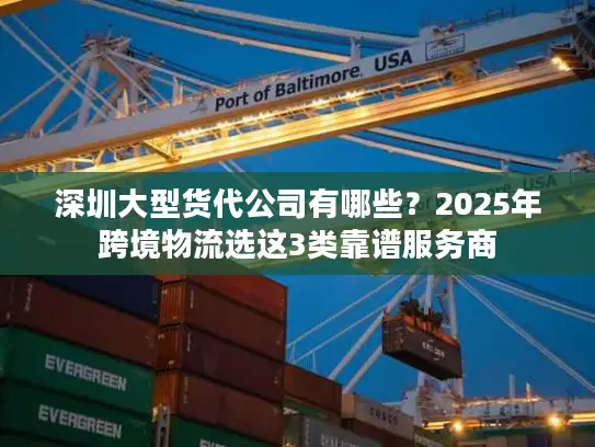 深圳大型货代公司有哪些？2025年跨境物流选这3类靠谱服务商