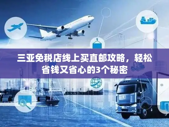 三亚免税店线上买直邮攻略，轻松省钱又省心的3个秘密