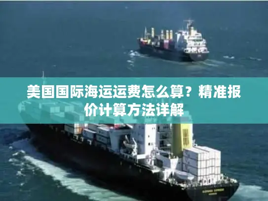 美国国际海运运费怎么算？精准报价计算方法详解