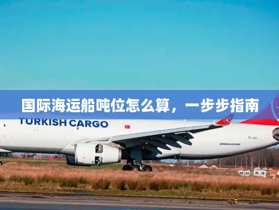 国际海运船吨位怎么算，一步步指南