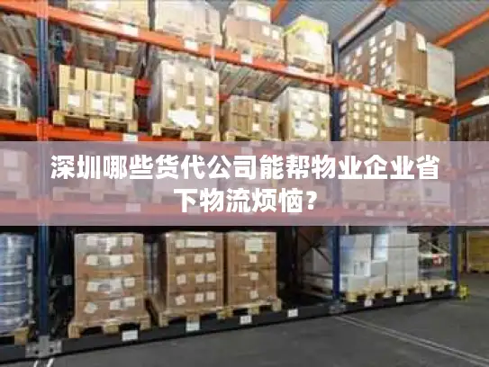 深圳哪些货代公司能帮物业企业省下物流烦恼？