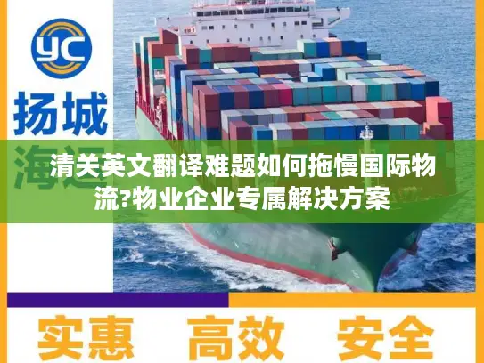 清关英文翻译难题如何拖慢国际物流?物业企业专属解决方案