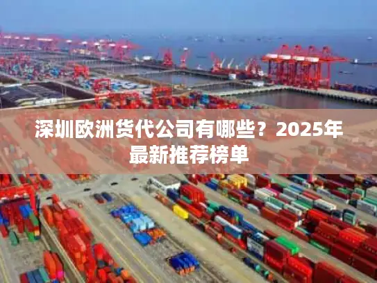深圳欧洲货代公司有哪些？2025年最新推荐榜单