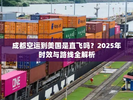 成都空运到美国是直飞吗？2025年时效与路线全解析