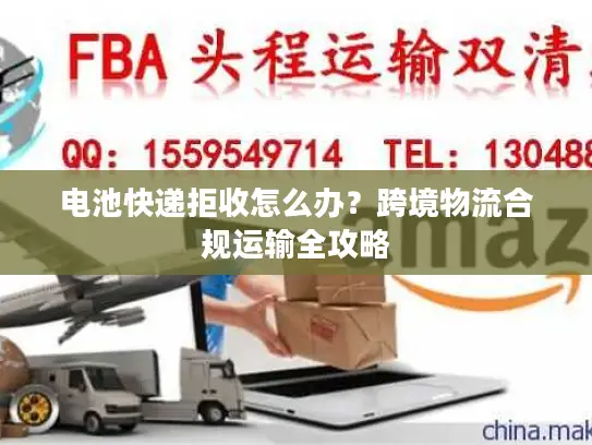 电池快递拒收怎么办？跨境物流合规运输全攻略