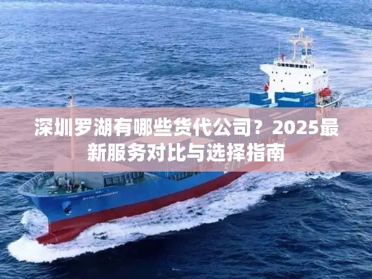 深圳罗湖有哪些货代公司？2025最新服务对比与选择指南