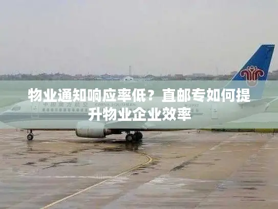 物业通知响应率低？直邮专如何提升物业企业效率