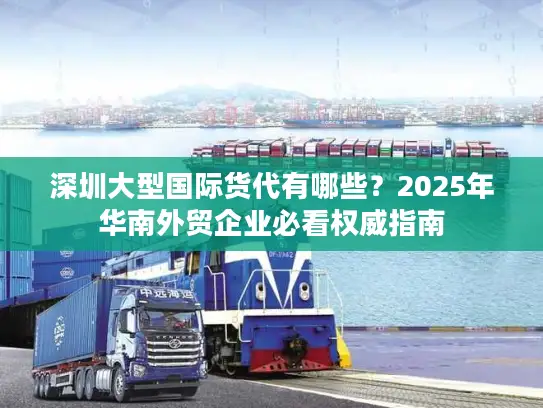 深圳大型国际货代有哪些？2025年华南外贸企业必看权威指南