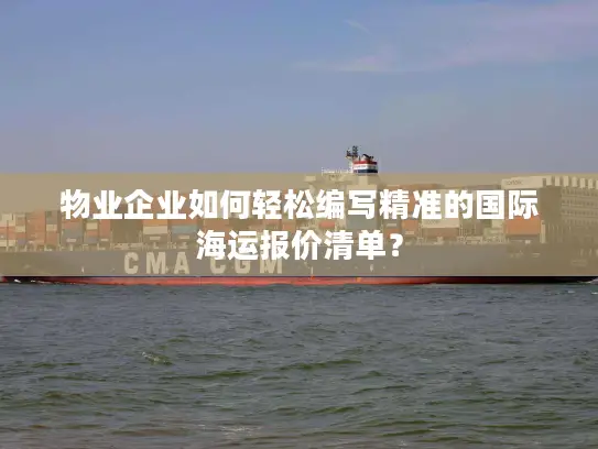物业企业如何轻松编写精准的国际海运报价清单？