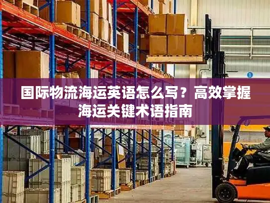 国际物流海运英语怎么写？高效掌握海运关键术语指南