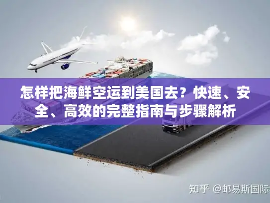 怎样把海鲜空运到美国去？快速、安全、高效的完整指南与步骤解析