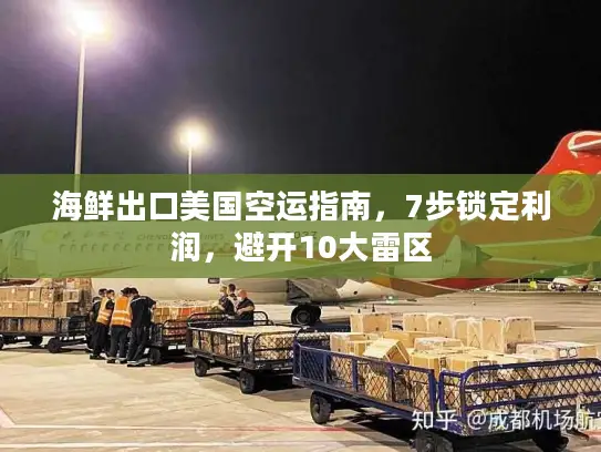 海鲜出口美国空运指南，7步锁定利润，避开10大雷区