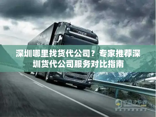 深圳哪里找货代公司？专家推荐深圳货代公司服务对比指南