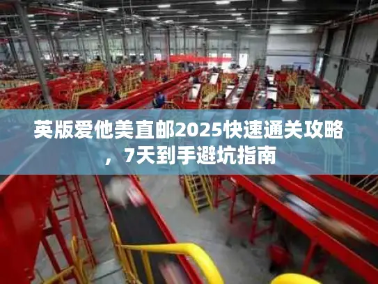 英版爱他美直邮2025快速通关攻略，7天到手避坑指南