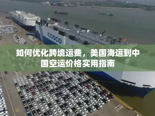 如何优化跨境运费，美国海运到中国空运价格实用指南