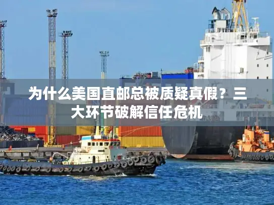 为什么美国直邮总被质疑真假？三大环节破解信任危机