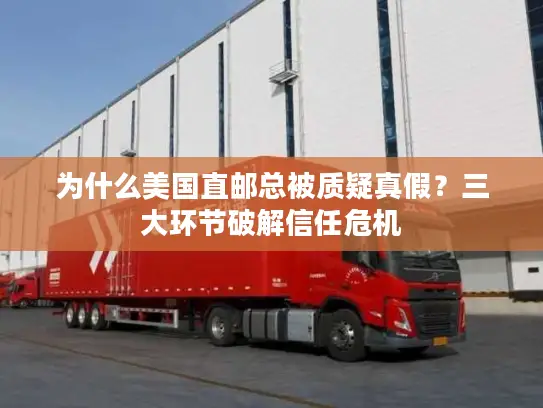 为什么美国直邮总被质疑真假？三大环节破解信任危机