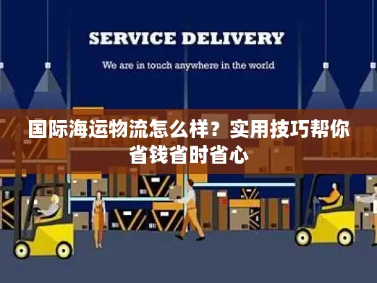 国际海运物流怎么样？实用技巧帮你省钱省时省心