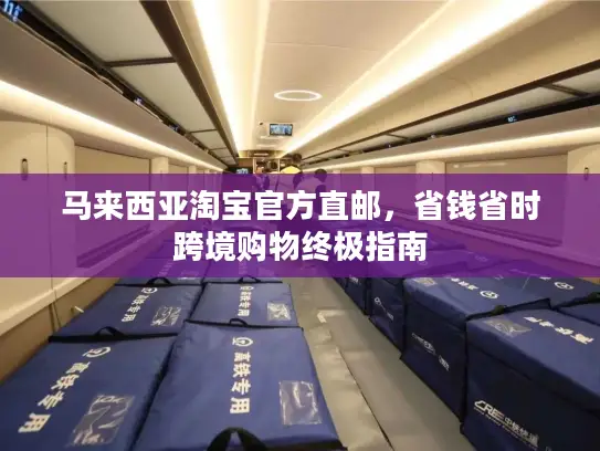 马来西亚淘宝官方直邮，省钱省时跨境购物终极指南