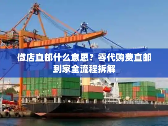 微店直邮什么意思？零代购费直邮到家全流程拆解