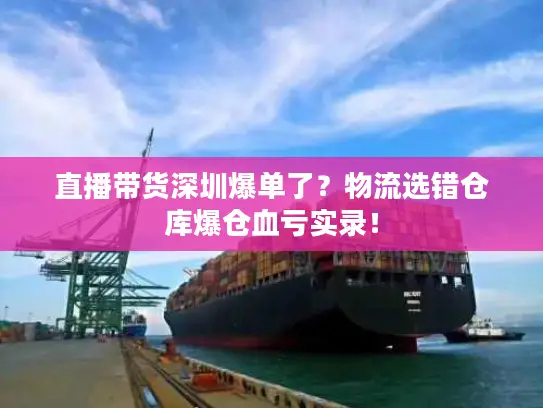 直播带货深圳爆单了？物流选错仓库爆仓血亏实录！