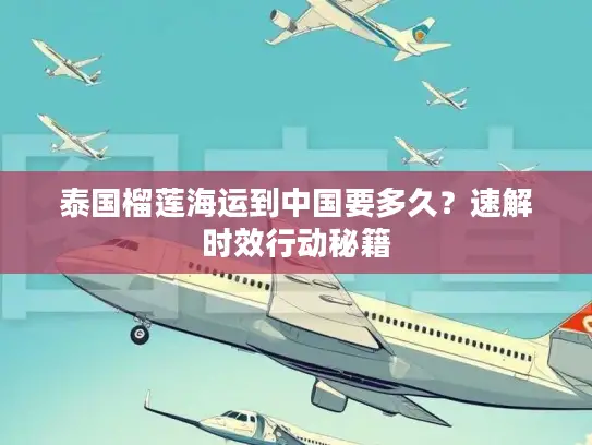 泰国榴莲海运到中国要多久？速解时效行动秘籍